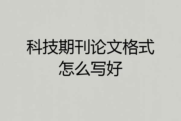 科技期刊论文格式怎么写好