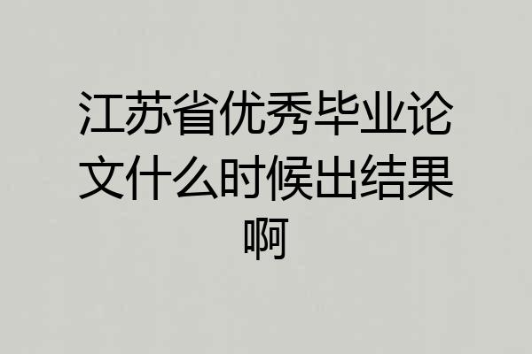 江苏省优秀毕业论文什么时候出结果啊