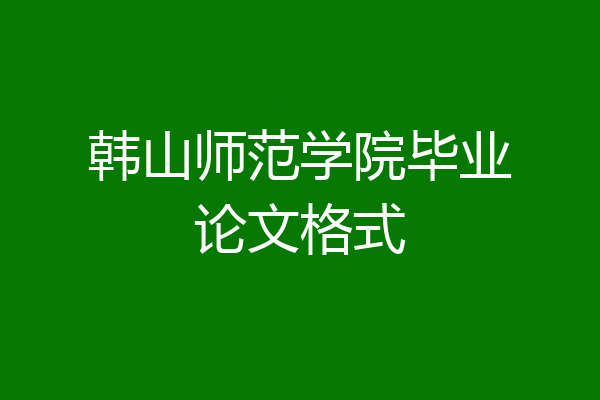 韩山师范学院毕业论文格式