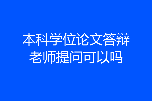 本科学位论文答辩老师提问可以吗