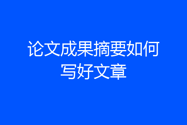 论文成果摘要如何写好文章