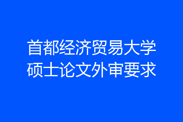 首都经济贸易大学硕士论文外审要求