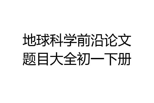 地球科学前沿论文题目大全初一下册
