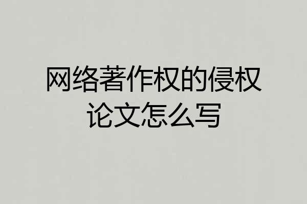 网络著作权的侵权论文怎么写