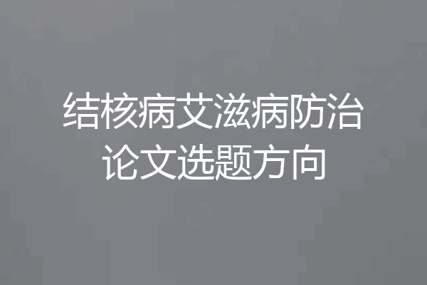 结核病艾滋病防治论文选题方向