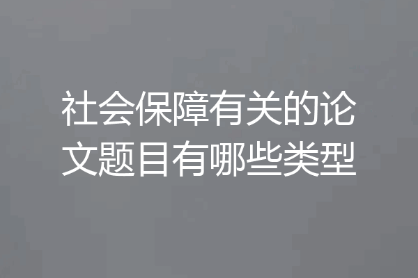 社会保障有关的论文题目有哪些类型