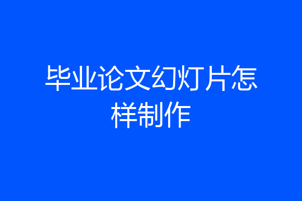 毕业论文幻灯片怎样制作