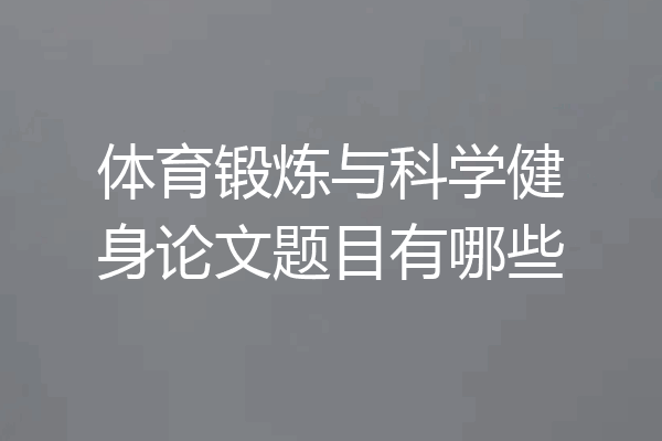 体育锻炼与科学健身论文题目有哪些