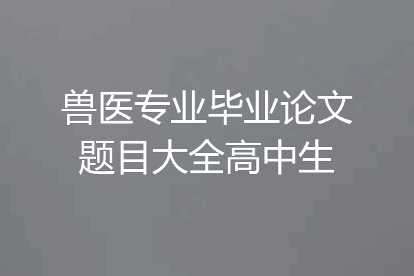 兽医专业毕业论文题目大全高中生