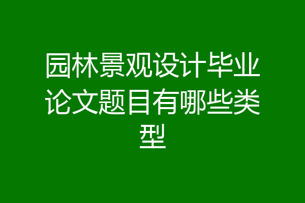 园林景观设计毕业论文题目有哪些类型