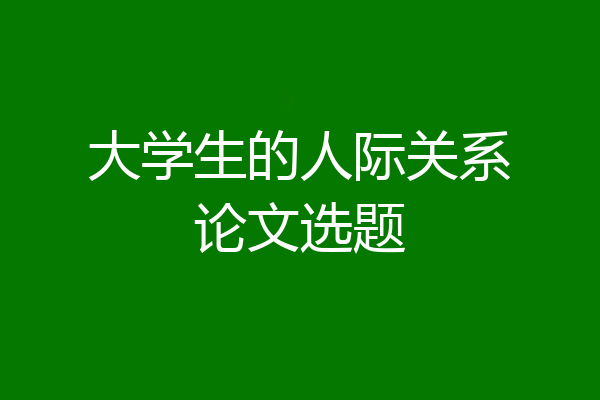 大学生的人际关系论文选题