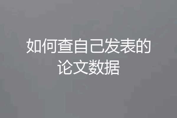 如何查自己发表的论文数据