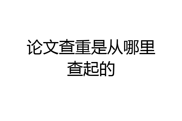 论文查重是从哪里查起的