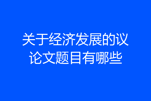 关于经济发展的议论文题目有哪些