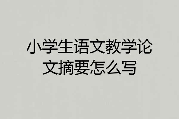 小学生语文教学论文摘要怎么写