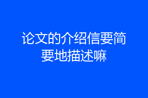 论文的介绍信要简要地描述嘛