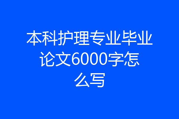 本科护理专业毕业论文6000字怎么写