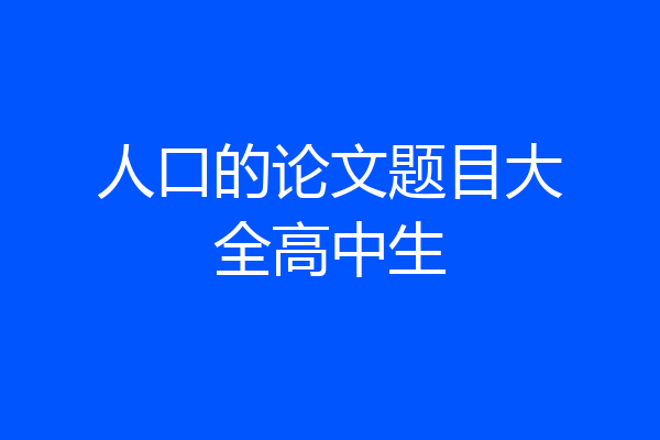 人口的论文题目大全高中生