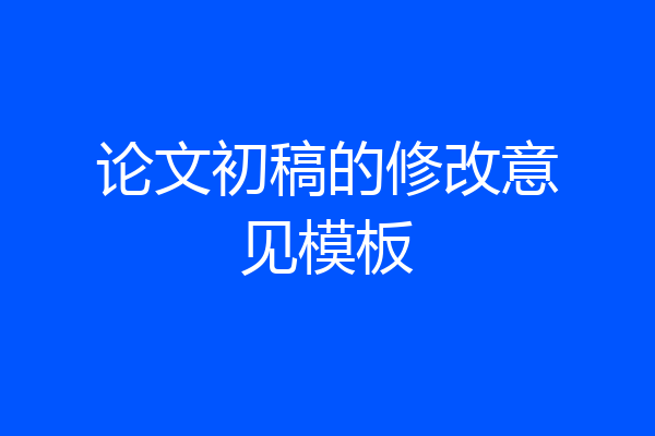 论文初稿的修改意见模板