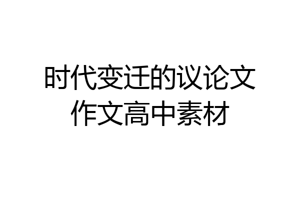 时代变迁的议论文作文高中素材