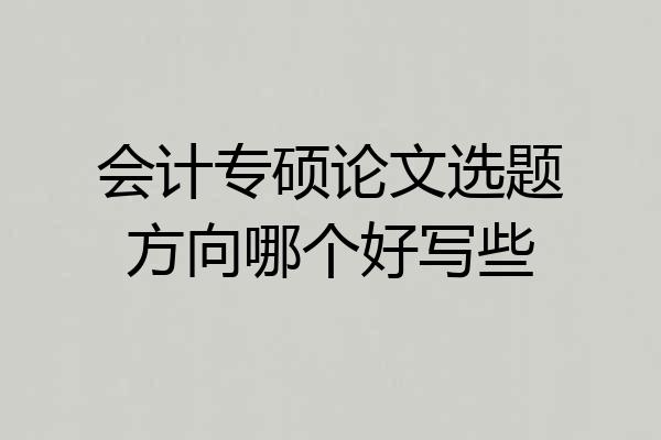 会计专硕论文选题方向哪个好写些