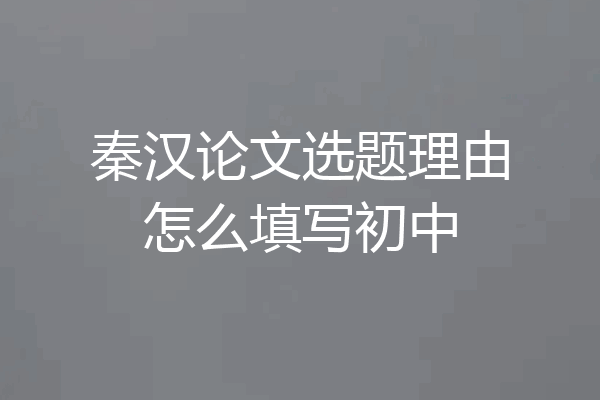 秦汉论文选题理由怎么填写初中