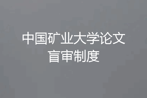 中国矿业大学论文盲审制度