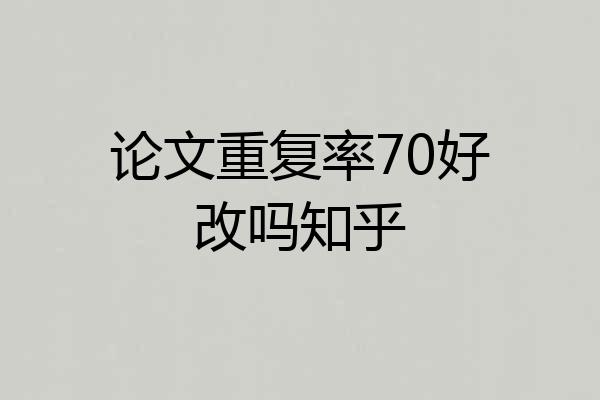 论文重复率70好改吗知乎