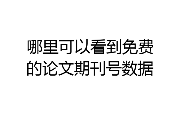 哪里可以看到免费的论文期刊号数据