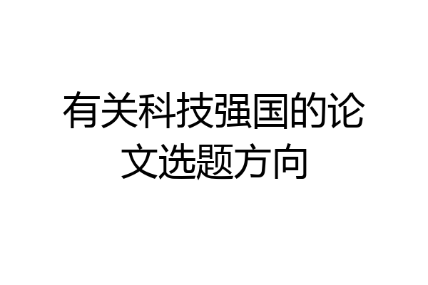 有关科技强国的论文选题方向