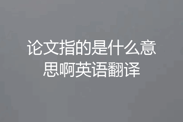 论文指的是什么意思啊英语翻译
