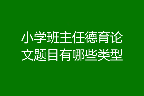 小学班主任德育论文题目有哪些类型