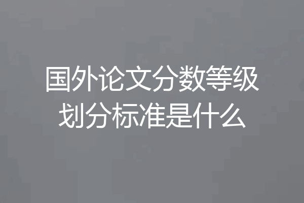 国外论文分数等级划分标准是什么