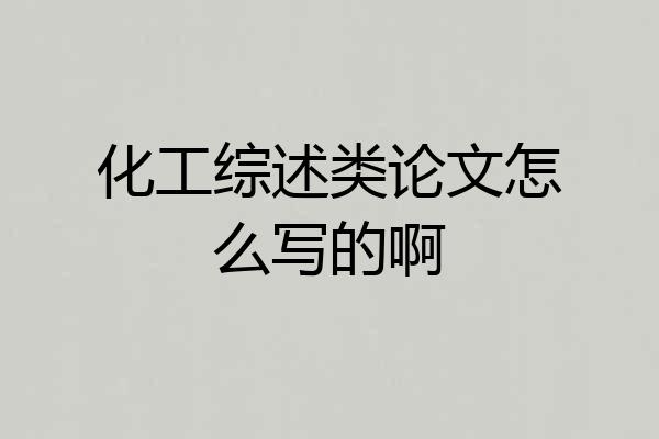 化工综述类论文怎么写的啊