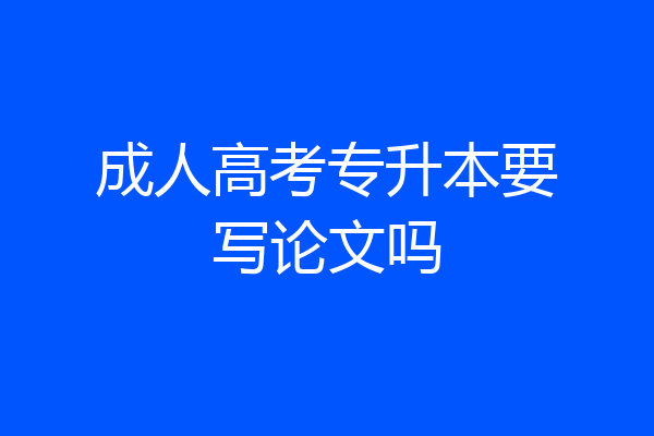 成人高考专升本要写论文吗