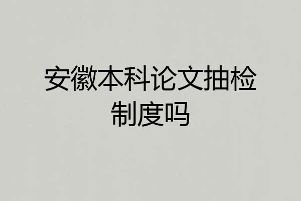 安徽本科论文抽检制度吗