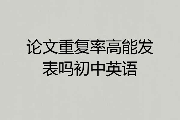 论文重复率高能发表吗初中英语