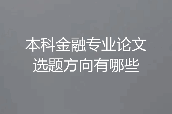 本科金融专业论文选题方向有哪些