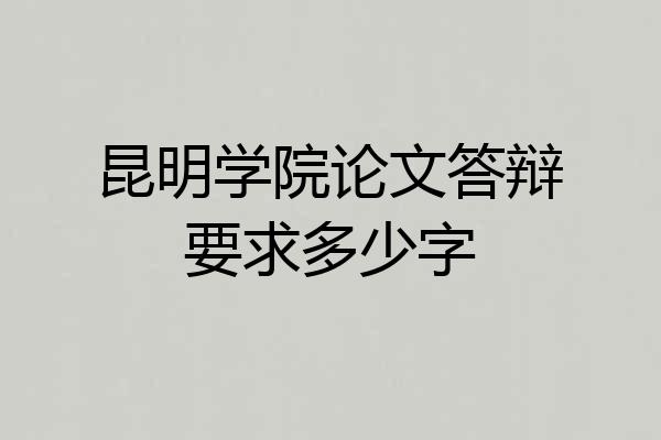 昆明学院论文答辩要求多少字