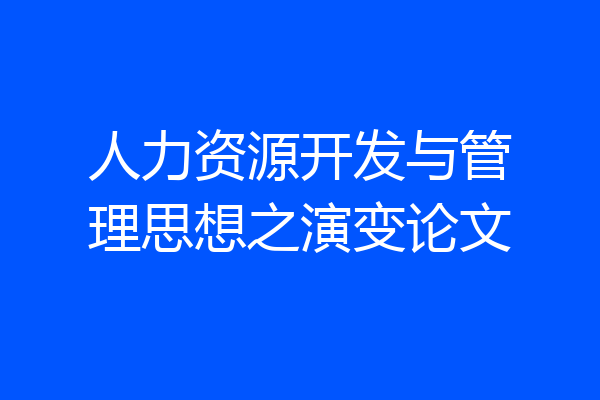 人力资源开发与管理思想之演变论文