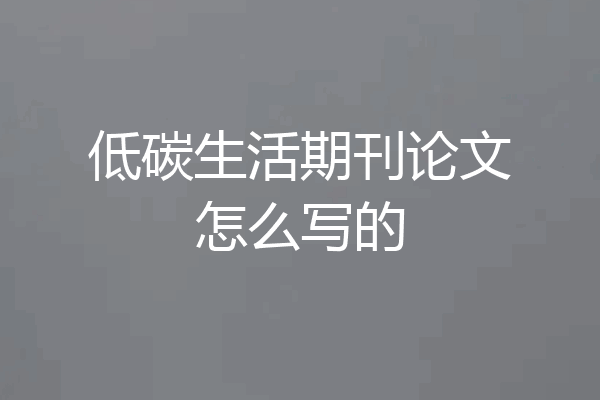 低碳生活期刊论文怎么写的