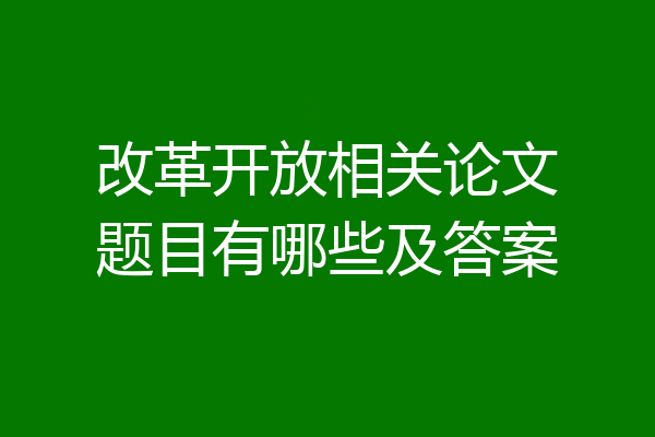 改革开放相关论文题目有哪些及答案