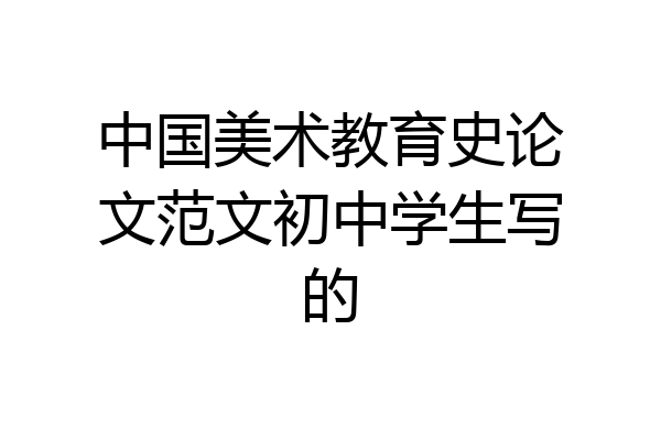 中国美术教育史论文范文初中学生写的