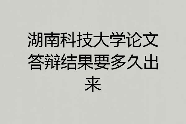 湖南科技大学论文答辩结果要多久出来
