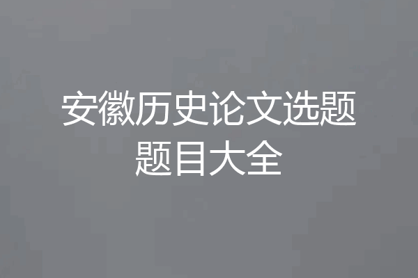 安徽历史论文选题题目大全