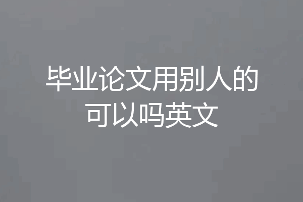 毕业论文用别人的可以吗英文
