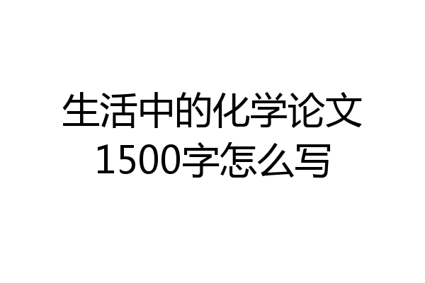 生活中的化学论文1500字怎么写
