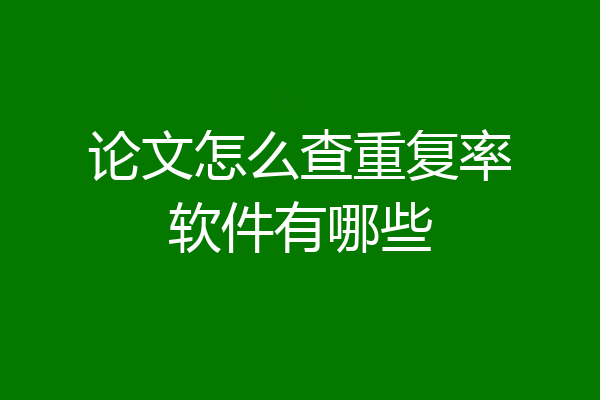 论文怎么查重复率软件有哪些