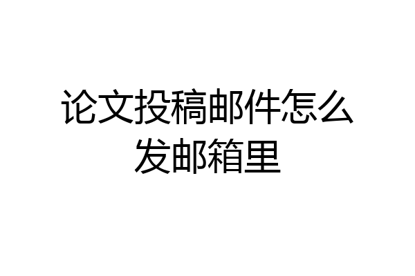 论文投稿邮件怎么发邮箱里