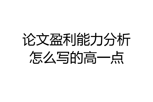 论文盈利能力分析怎么写的高一点